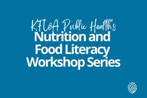 KFL&A Public Healths - Nutrition and Food Literacy Workshop Series-Website Whats New