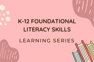 K-12 FOUNDATIONAL LITERACY SKILLS Learning Series-Website